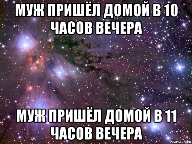 муж пришёл домой в 10 часов вечера муж пришёл домой в 11 часов вечера, Мем Космос