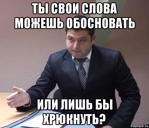 Обоснованные слова. Обоснуй Мем. Обоснуй свои слова. Своими словами. Что такое слово обоснуй.