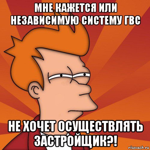 мне кажется или независимую систему гвс не хочет осуществлять застройщик?!, Мем Мне кажется или (Фрай Футурама)