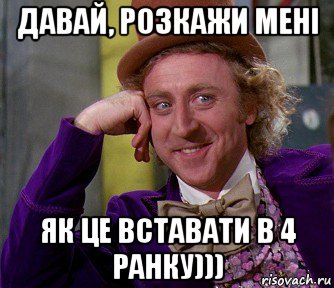 давай, розкажи мені як це вставати в 4 ранку))), Мем мое лицо