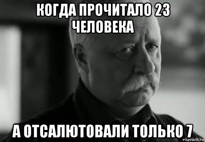 когда прочитало 23 человека а отсалютовали только 7, Мем Не расстраивай Леонида Аркадьевича