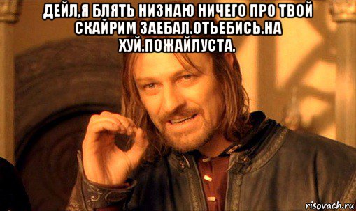 дейл,я блять низнаю ничего про твой скайрим заебал.отьебись.на хуй.пожайлуста. , Мем Нельзя просто так взять и (Боромир мем)