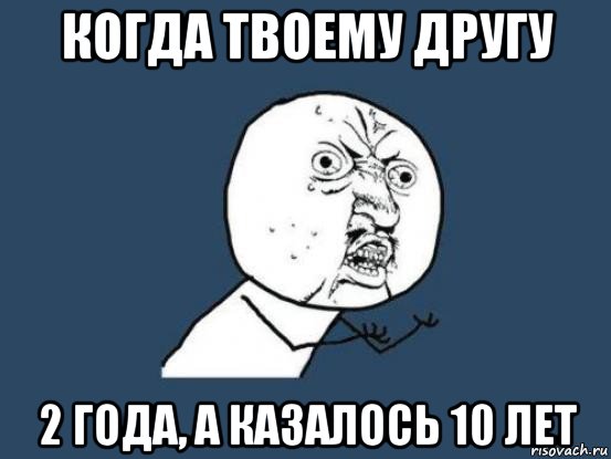 когда твоему другу 2 года, а казалось 10 лет, Мем Ну почему