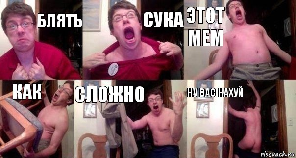 блять сука этот мем как сложно ну вас нахуй