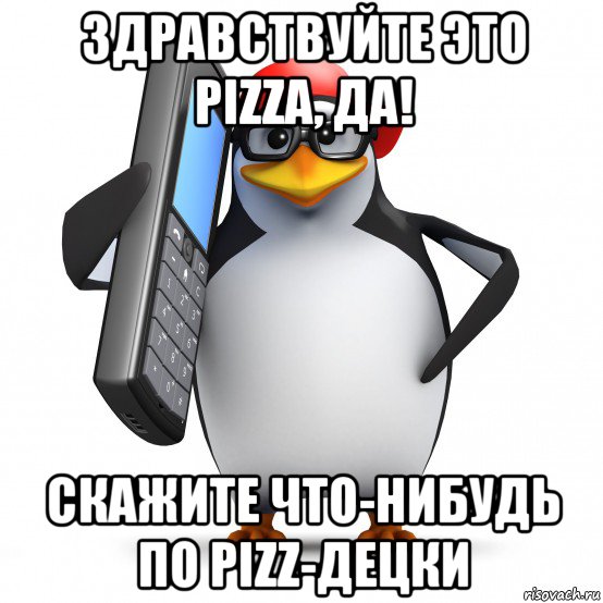 здравствуйте это pizza, да! скажите что-нибудь по pizz-децки, Мем   Пингвин звонит