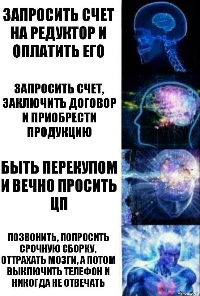 запросить счет на редуктор и оплатить его запросить счет, заключить договор и приобрести продукцию Быть перекупом и вечно просить цп позвонить, попросить срочную сборку, оттрахать мозги, а потом выключить телефон и никогда не отвечать, Комикс  Сверхразум