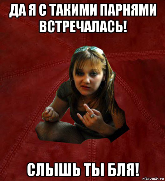 да я с такими парнями встречалась! слышь ты бля!, Мем Тьола Маша