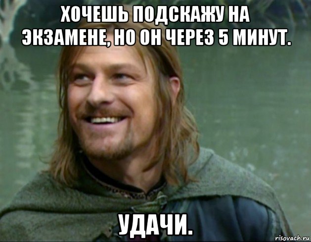 хочешь подскажу на экзамене, но он через 5 минут. удачи., Мем Тролль Боромир