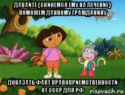 давайте {скинемся ему на лечение} поможем данному гражданину доказать факт правоприемственности от ссср для рф, Мем Даша следопыт