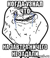 когда узнал что на завтра ничего не задали, Мем Forever Alone