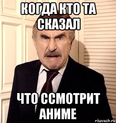 когда кто та сказал что ссмотрит аниме, Мем хрен тебе а не история