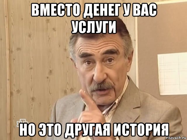 вместо денег у вас услуги но это другая история, Мем Каневский (Но это уже совсем другая история)