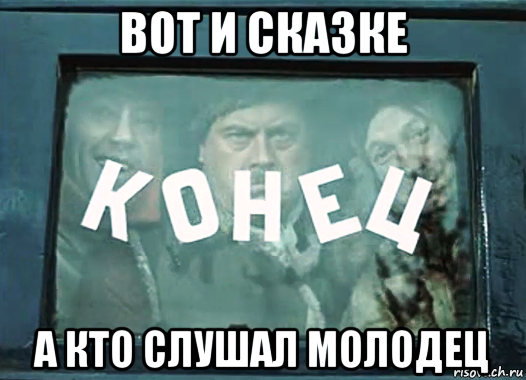 Конец отличаться. Конец Мем. Конец фильма СССР. Смешной конец фильма. Конец всему Мем.