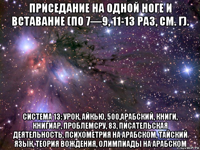 приседание на одной ноге и вставание (по 7—9, 11-13 раз, см. г). система 13: урок, айкью, 500,арабский, книги, книгиар, проблемсру, 83, писательская деятельность, психометрия на арабском, тайский язык, теория вождения, олимпиады на арабском, Мем Космос