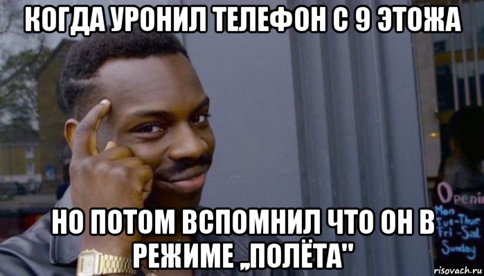 когда уронил телефон с 9 этожа но потом вспомнил что он в режиме ,,полёта", Мем Не делай не будет