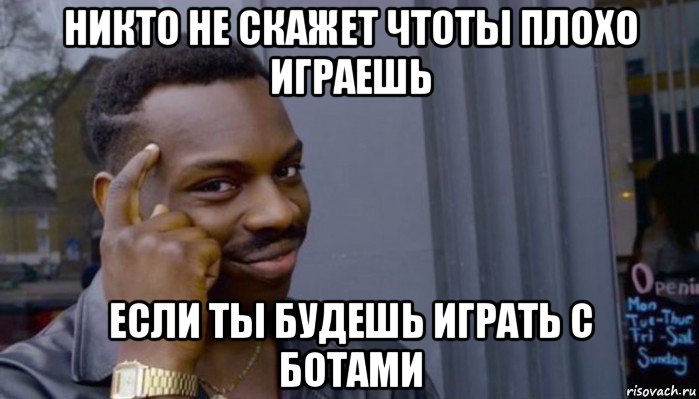 никто не скажет чтоты плохо играешь если ты будешь играть с ботами, Мем Не делай не будет