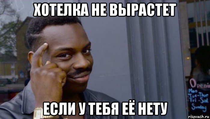 хотелка не вырастет если у тебя её нету, Мем Не делай не будет