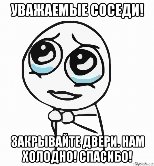 уважаемые соседи! закрывайте двери. нам холодно! спасибо!, Мем  ну пожалуйста (please)