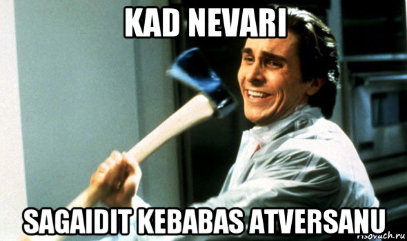 kad nevari sagaidit kebabas atversanu, Мем Психопат с топором