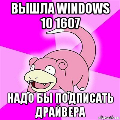 вышла windows 10 1607 надо бы подписать драйвера