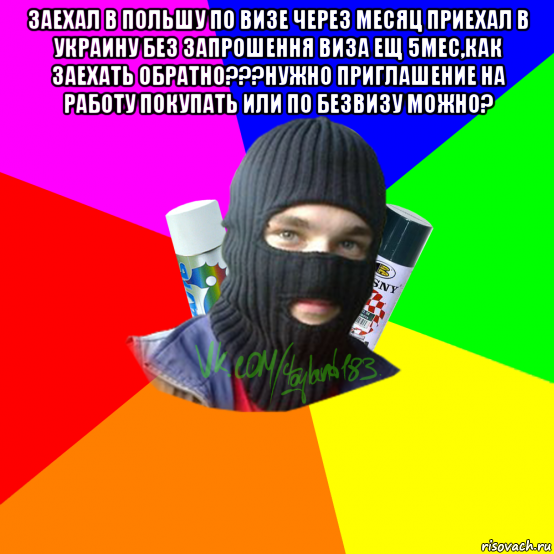 заехал в польшу по визе через месяц приехал в украину без запрошення виза ещ 5мес,как заехать обратно???нужно приглашение на работу покупать или по безвизу можно? , Мем ТИПИЧНЫЙ РАЙТЕР