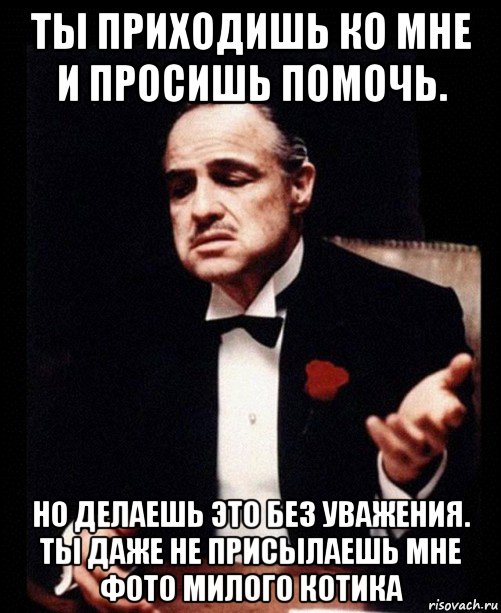 Прошу не делай. Ты приходишь ко мне и просишь без уважения. Ты приходишь и просишь что-то у меня но ты просишь без уважения. Ты пришел без уважения. Вы просите но вы просите без уважения.