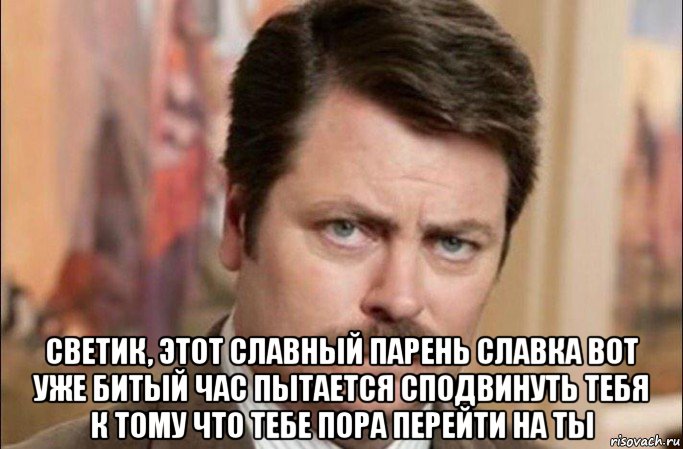  светик, этот славный парень славка вот уже битый час пытается сподвинуть тебя к тому что тебе пора перейти на ты, Мем  Я человек простой