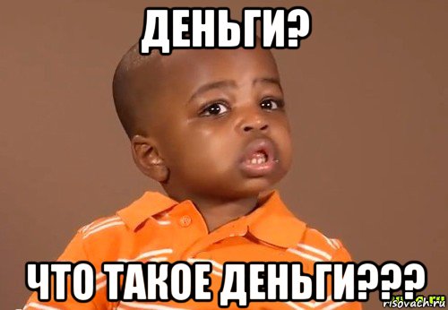 деньги? что такое деньги???, Мем какой