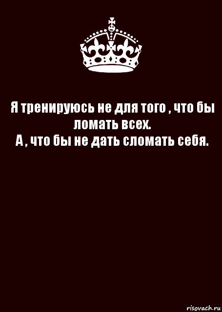 Я тренируюсь не для того , что бы ломать всех.
А , что бы не дать сломать себя. , Комикс keep calm