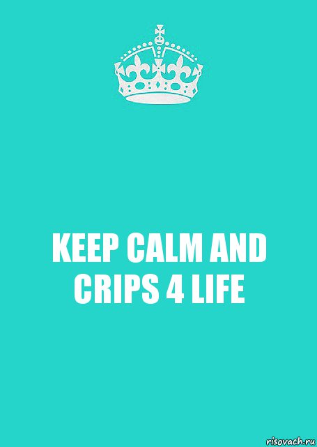 KEEP CALM AND CRIPS 4 LIFE