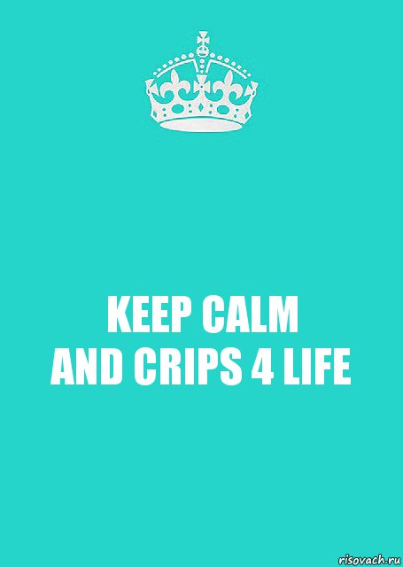 KEEP CALM
AND CRIPS 4 LIFE