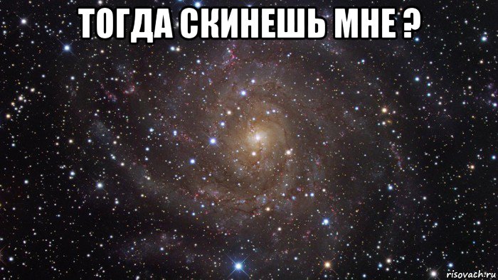 тогда скинешь мне ? 