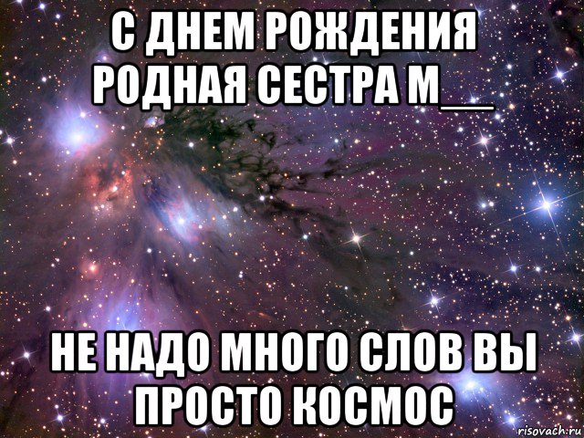 с днем рождения родная сеcтра м__ не надо много слов вы просто космос, Мем Космос