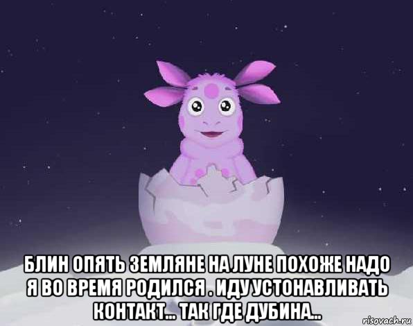  блин опять земляне на луне похоже надо я во время родился . иду устонавливать контакт... так где дубина..., Мем лунтик