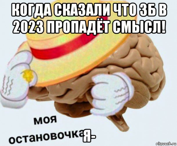 когда сказали что зб в 2023 пропадёт смысл! я-, Мем   Моя остановочка мозг