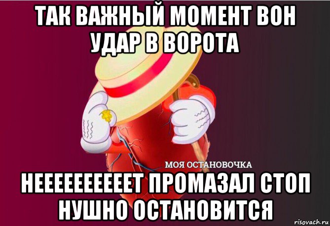 так важный момент вон удар в ворота неееееееееет промазал стоп нушно остановится, Мем   Моя остановочка