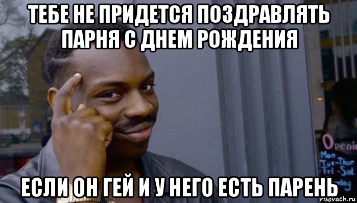 тебе не придется поздравлять парня с днем рождения если он гей и у него есть парень, Мем Не делай не будет