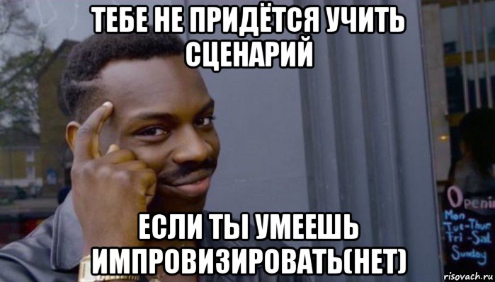 тебе не придётся учить сценарий если ты умеешь импровизировать(нет), Мем Не делай не будет