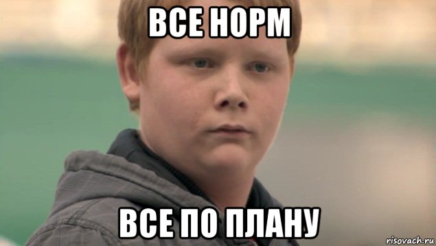 все норм все по плану, Мем    нифигасе