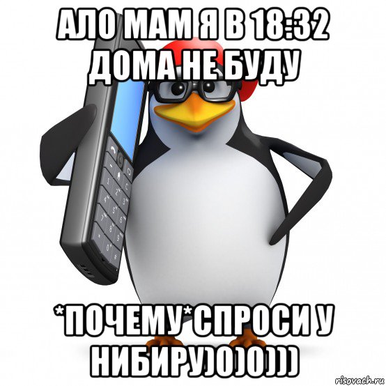 ало мам я в 18:32 дома не буду *почему*спроси у нибиру)0)0))), Мем   Пингвин звонит