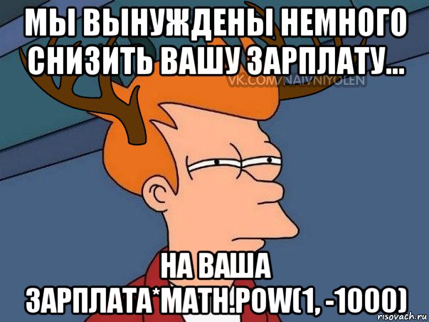 мы вынуждены немного снизить вашу зарплату... на ваша зарплата*math.pow(1, -1000), Мем  Подозрительный олень