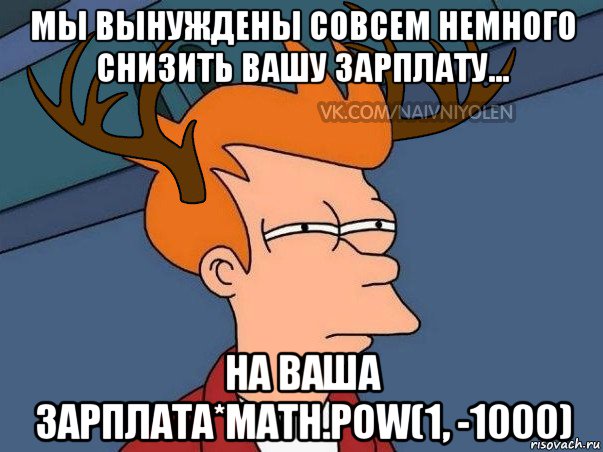 мы вынуждены совсем немного снизить вашу зарплату... на ваша зарплата*math.pow(1, -1000), Мем  Подозрительный олень