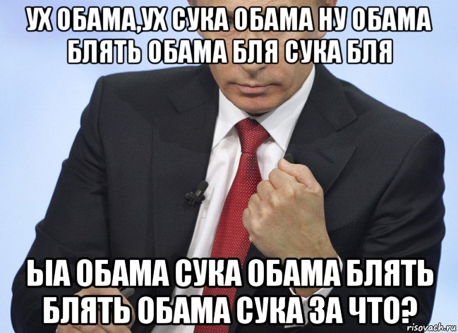 ух обама,ух сука обама ну обама блять обама бля сука бля ыа обама сука обама блять блять обама сука за что?, Мем Путин показывает кулак