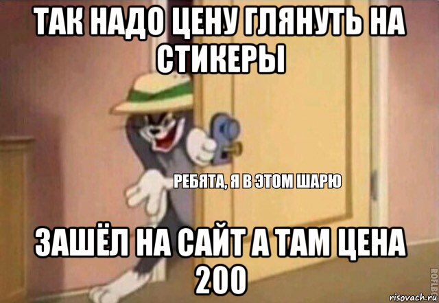 так надо цену глянуть на стикеры зашёл на сайт а там цена 200, Мем    Ребята я в этом шарю