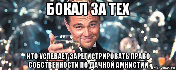 бокал за тех кто успевает зарегистрировать право собственности по дачной амнистии