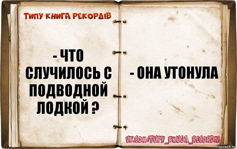 - что случилось с подводной лодкой ? - она утонула