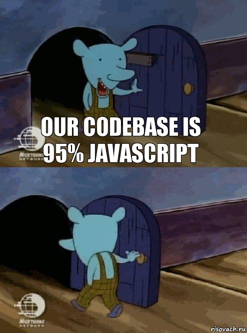 Our codebase is 95% JavaScript 