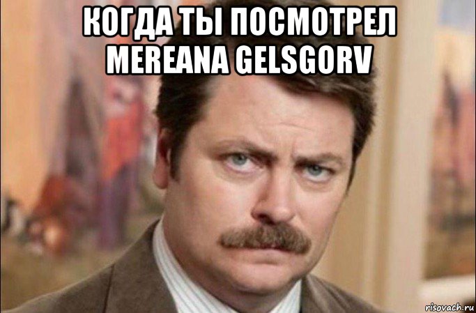 когда ты посмотрел mereana gelsgorv , Мем  Я человек простой