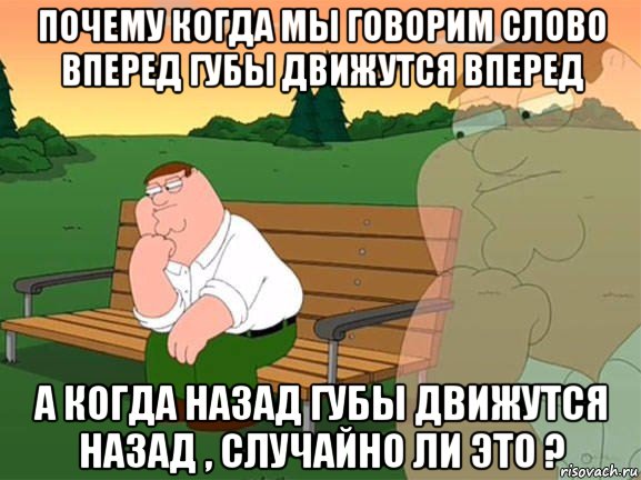 почему когда мы говорим слово вперед губы движутся вперед а когда назад губы движутся назад , случайно ли это ?, Мем Задумчивый Гриффин