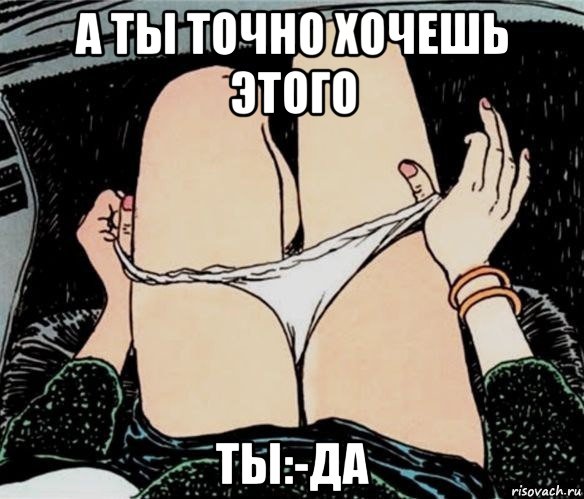 а ты точно хочешь этого ты:-да, Мем А ты точно